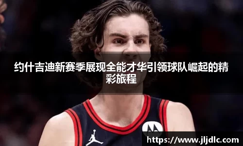 约什吉迪新赛季展现全能才华引领球队崛起的精彩旅程