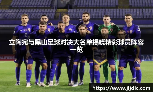 立陶宛与黑山足球对决大名单揭晓精彩球员阵容一览