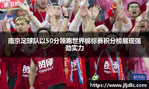 南京足球队以50分领跑世界锦标赛积分榜展现强劲实力