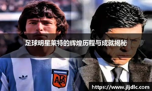 足球明星莱特的辉煌历程与成就揭秘